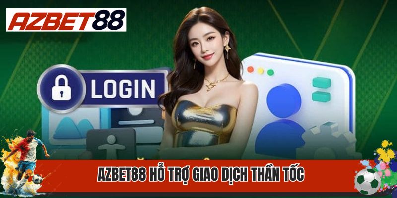Thương Hiệu Azbet88 Có Uy Tín Không? Nên Cá Cược Tại Đây Không? 2 AZbet88 hỗ trợ giao dịch thần tốc