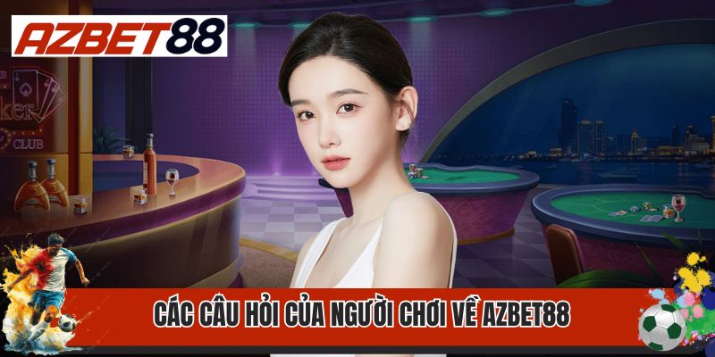Các câu hỏi của người chơi về AZbet88