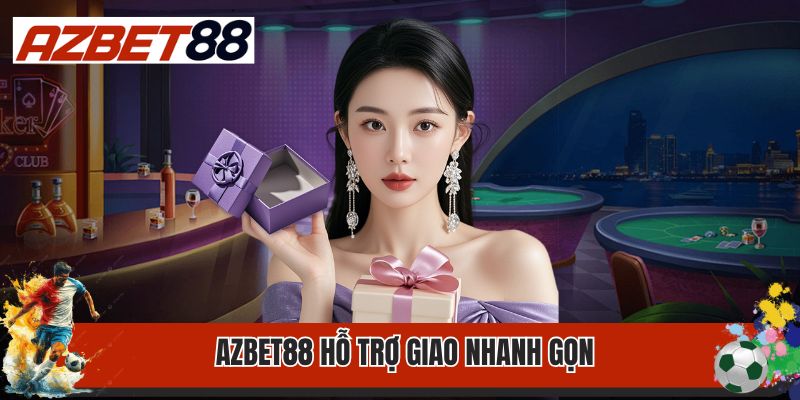 AZbet88 hỗ trợ giao nhanh gọn