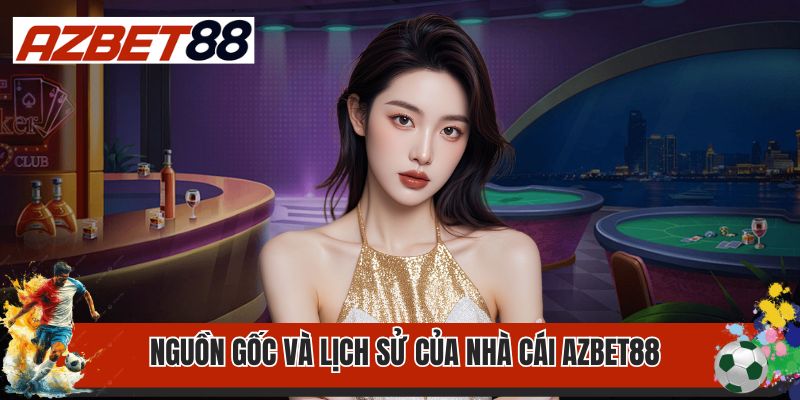 Nguồn gốc và lịch sử của nhà cái AZbet88