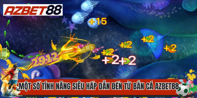 Bắn Cá AZBET88 3 Một số tính năng siêu hấp dẫn đến từ bắn cá AZBET88