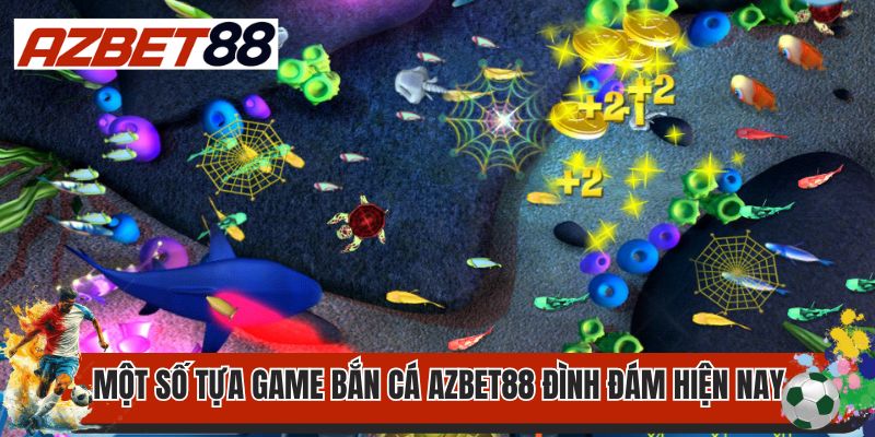 Bắn Cá AZBET88 2 Một số tựa game bắn cá AZBET88 đình đám hiện nay