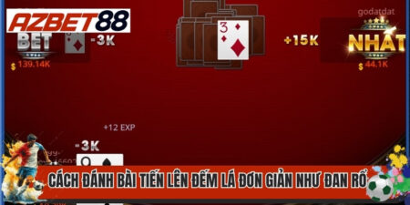 Cách Đánh Bài Tiến Lên Đếm Lá Đơn Giản Như Đan Rổ