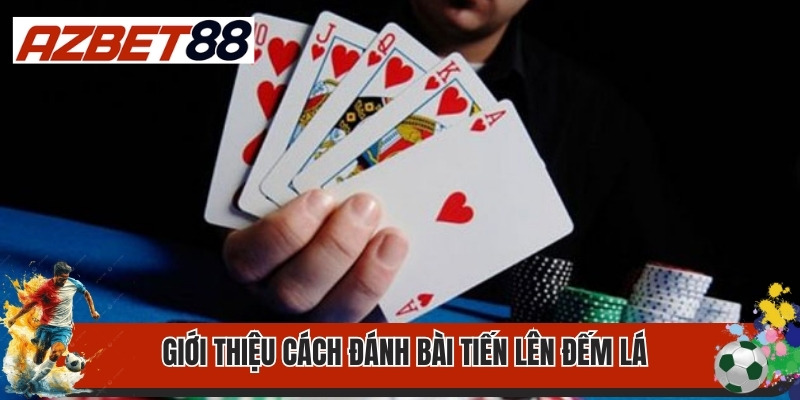 Cách Đánh Bài Tiến Lên Đếm Lá Đơn Giản Như Đan Rổ 1 Giới thiệu cách đánh bài tiến lên đếm lá