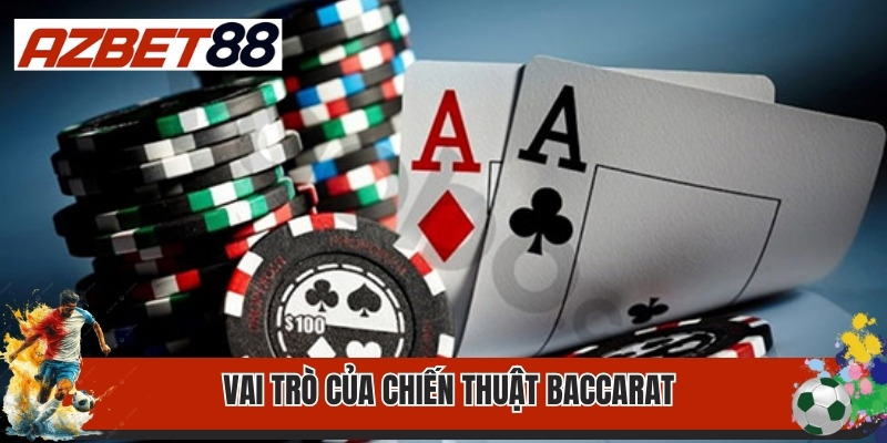 Chiến Thuật Baccarat Đỉnh Cao, Hiệu Quả Tới 95% 1 Vai trò của chiến thuật Baccarat