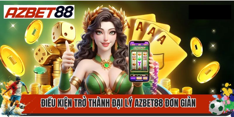 Đại Lý Azbet88 3 Điều kiện trở thành đại lý AZbet88 đơn giản