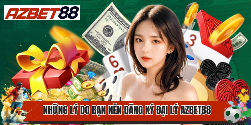 Đại Lý Azbet88 2 Những lý do bạn nên đăng ký đại lý AZbet88