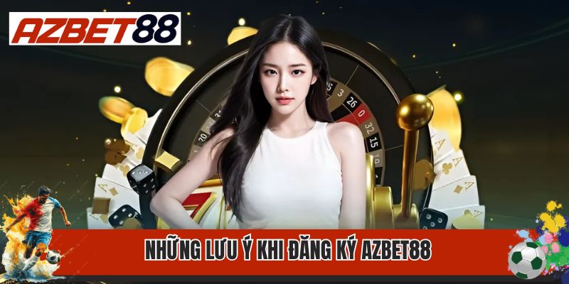 Đăng Ký Azbet88 3 Những lưu ý khi đăng ký Azbet88