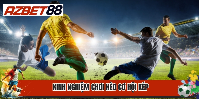 Kèo Cơ Hội Kép: Vào Kèo Double Chance 99% Chiến Thắng 3 Kinh nghiệm chơi kèo cơ hội kép