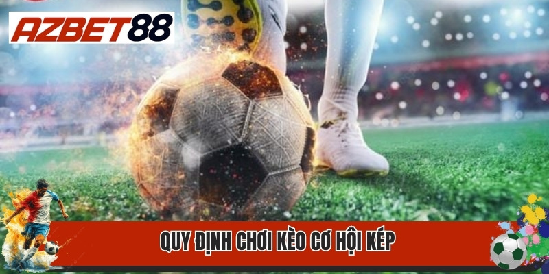 Kèo Cơ Hội Kép: Vào Kèo Double Chance 99% Chiến Thắng 2 Quy định chơi kèo cơ hội kép