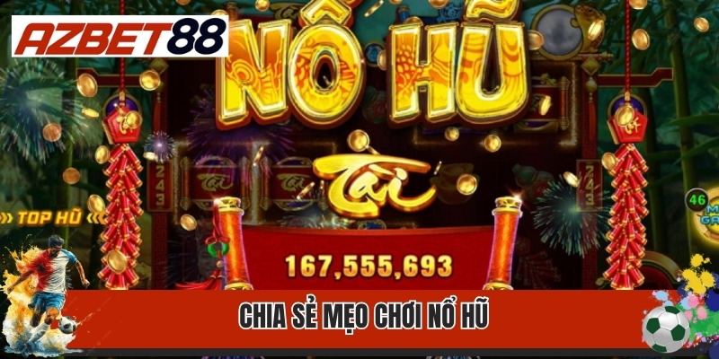 Mẹo Chơi Nổ Hũ 2025 - Chiến Lược Thắng Lớn Từ Chuyên Gia 2 Chia sẻ mẹo chơi nổ hũ