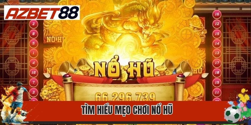 Mẹo Chơi Nổ Hũ 2025 - Chiến Lược Thắng Lớn Từ Chuyên Gia 1 Tìm hiểu mẹo chơi nổ hũ