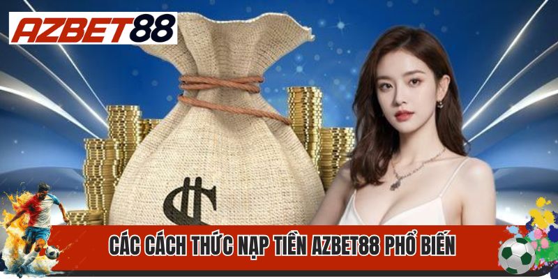 Nạp Tiền Azbet88- Thao Tác Nạp Tiền Nhanh Chóng, An Toàn 2 Các cách thức nạp tiền Azbet88 phổ biến