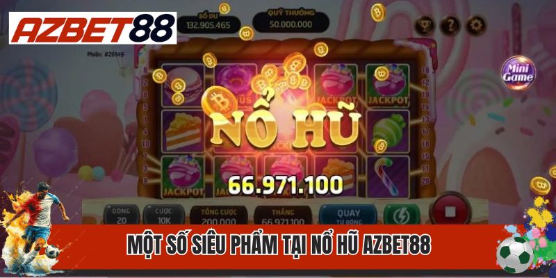 Nổ Hũ AZBET88 2 Một số siêu phẩm tại nổ hũ AZBET88