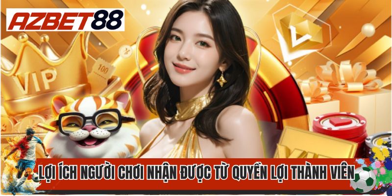 Quyền Lợi Thành Viên 3 Lợi ích người chơi nhận được từ quyền lợi thành viên AZBET88