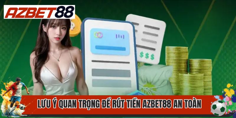 Rút Tiền Azbet88 3 Lưu ý quan trọng để rút tiền Azbet88 an toàn