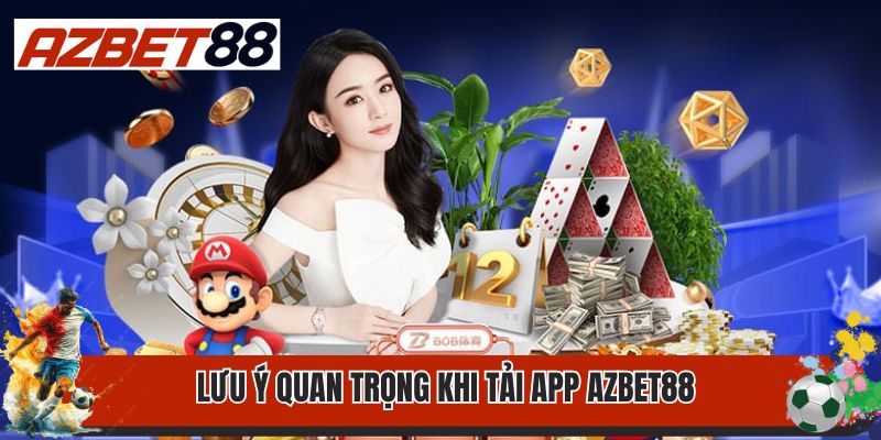 Lưu ý quan trọng khi tải app Azbet88