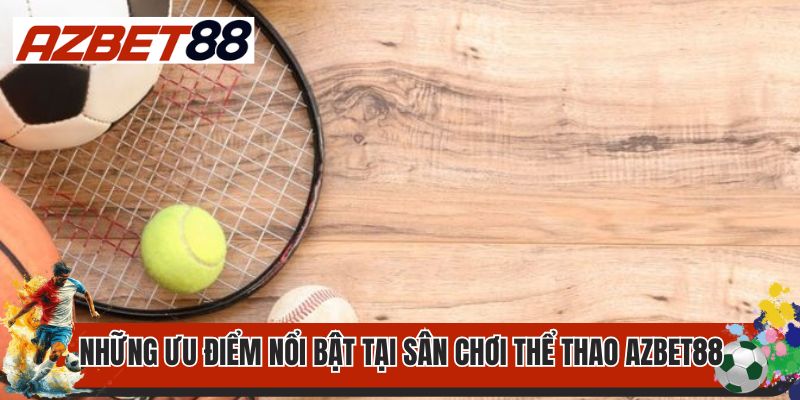 Thể Thao AZBET88 3 Những ưu điểm nổi bật tại sân chơi thể thao AZBET88