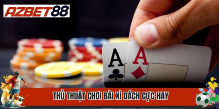 Thủ Thuật Chơi Bài Xì Dách Không Phải Tay Cược Nào Cũng Hay